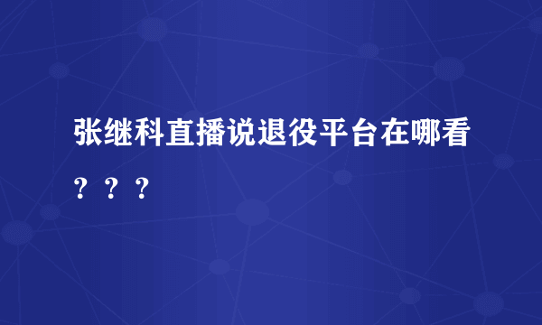 张继科直播说退役平台在哪看？？？