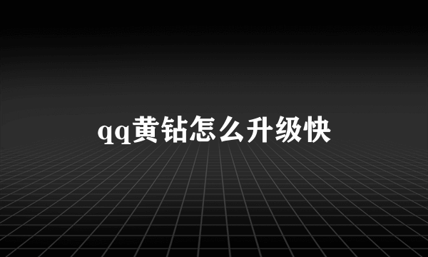 qq黄钻怎么升级快