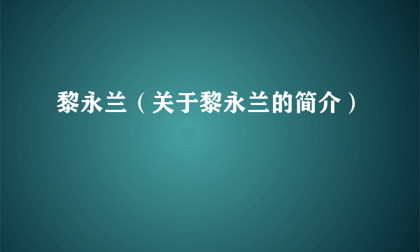 黎永兰（关于黎永兰的简介）