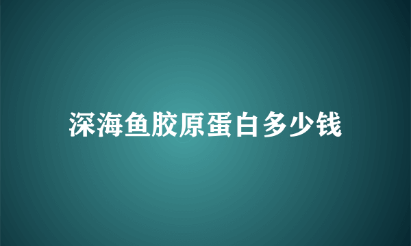 深海鱼胶原蛋白多少钱