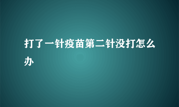 打了一针疫苗第二针没打怎么办