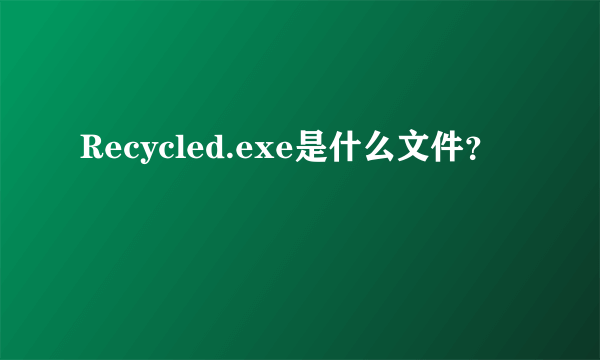 Recycled.exe是什么文件？