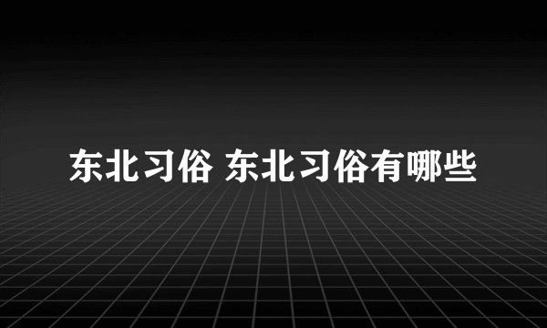 东北习俗 东北习俗有哪些