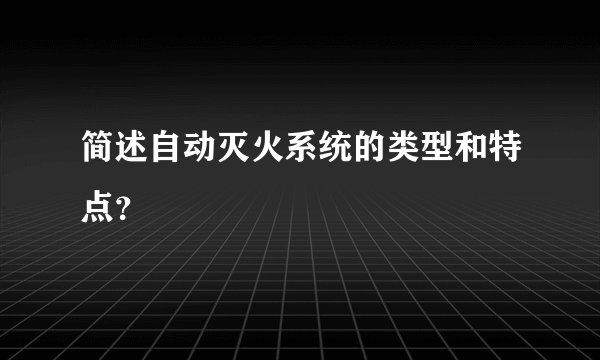 简述自动灭火系统的类型和特点？