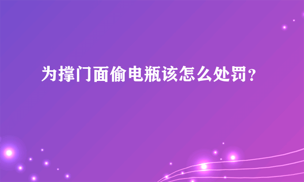 为撑门面偷电瓶该怎么处罚？