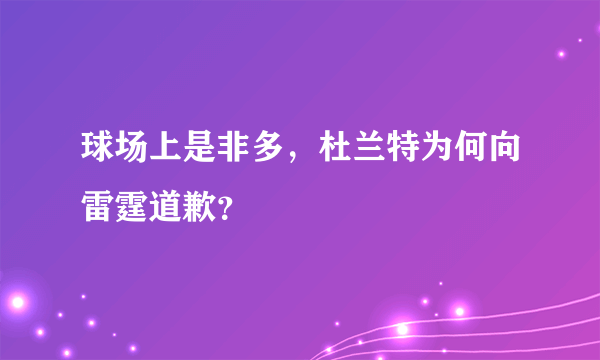 球场上是非多，杜兰特为何向雷霆道歉？