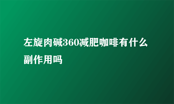 左旋肉碱360减肥咖啡有什么副作用吗