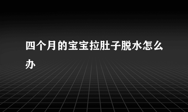 四个月的宝宝拉肚子脱水怎么办