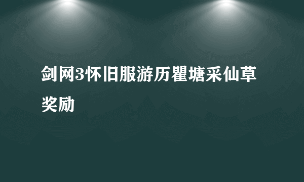 剑网3怀旧服游历瞿塘采仙草奖励