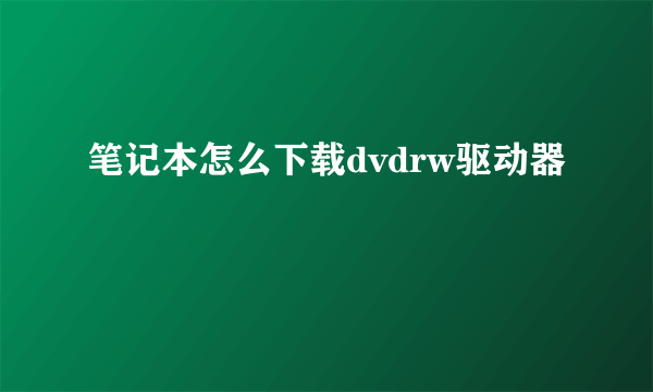 笔记本怎么下载dvdrw驱动器