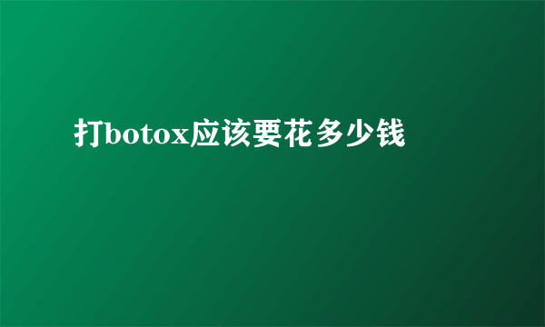 打botox应该要花多少钱