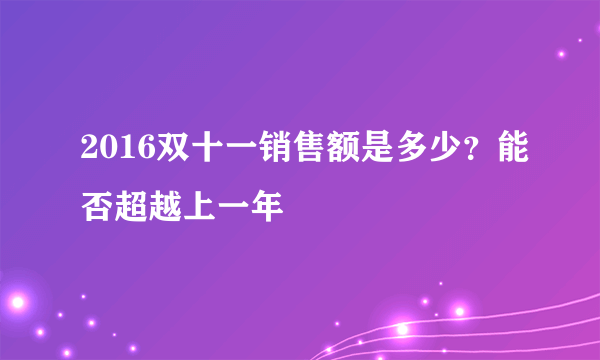 2016双十一销售额是多少？能否超越上一年