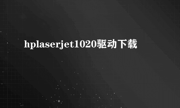 hplaserjet1020驱动下载