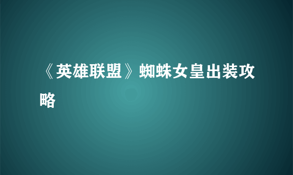 《英雄联盟》蜘蛛女皇出装攻略