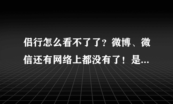 侣行怎么看不了了？微博、微信还有网络上都没有了！是因为is吗？