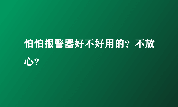 怕怕报警器好不好用的？不放心？