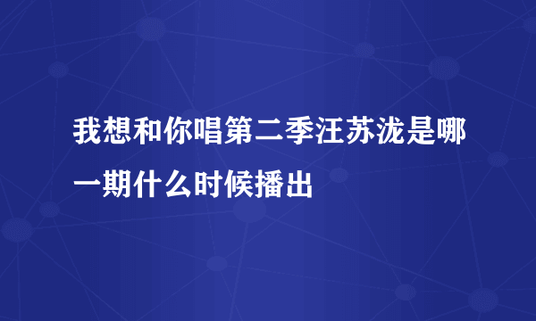 我想和你唱第二季汪苏泷是哪一期什么时候播出