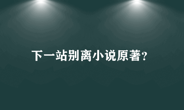 下一站别离小说原著？