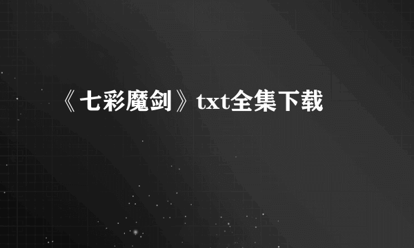 《七彩魔剑》txt全集下载