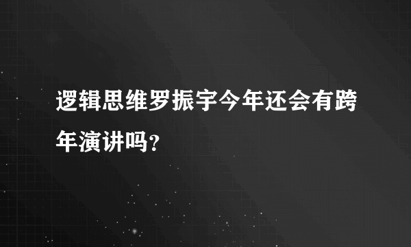 逻辑思维罗振宇今年还会有跨年演讲吗？