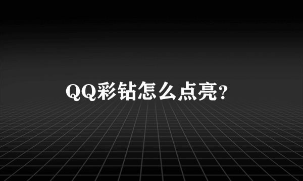 QQ彩钻怎么点亮？