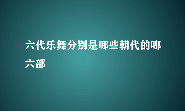 六代乐舞分别是哪些朝代的哪六部