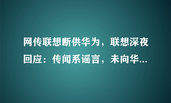 网传联想断供华为，联想深夜回应：传闻系谣言，未向华为断供，你怎么看？