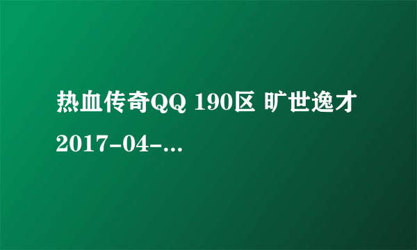 热血传奇QQ 190区 旷世逸才 2017-04-26 开服表