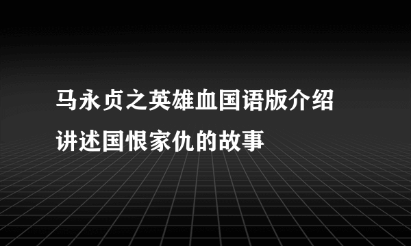 马永贞之英雄血国语版介绍 讲述国恨家仇的故事