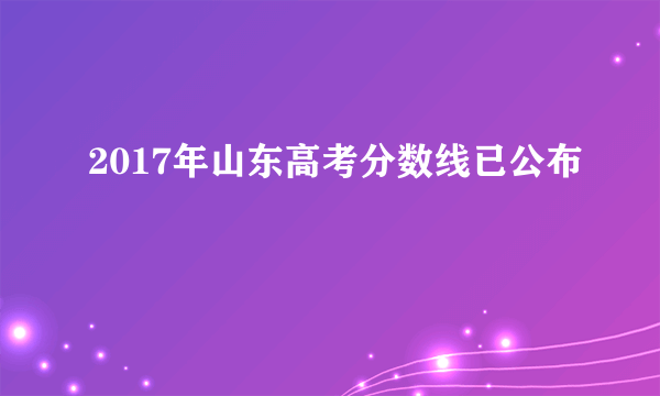 2017年山东高考分数线已公布