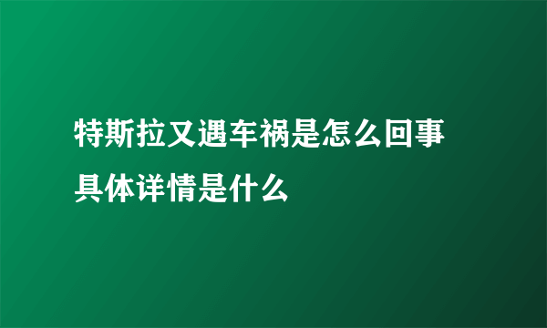 特斯拉又遇车祸是怎么回事 具体详情是什么