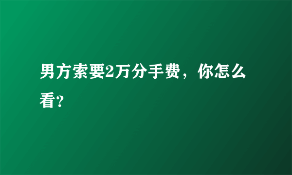 男方索要2万分手费，你怎么看？