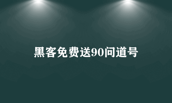 黑客免费送90问道号