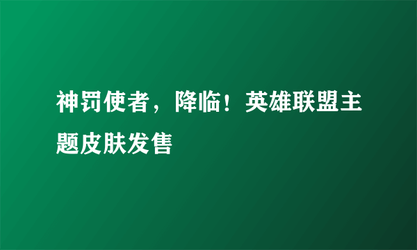 神罚使者，降临！英雄联盟主题皮肤发售