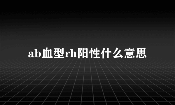 ab血型rh阳性什么意思