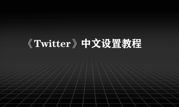 《Twitter》中文设置教程