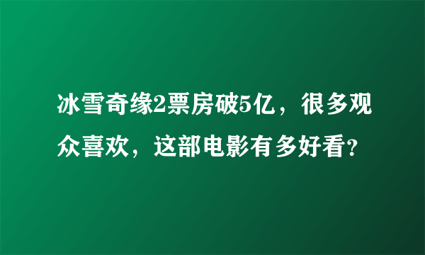 冰雪奇缘2票房破5亿，很多观众喜欢，这部电影有多好看？