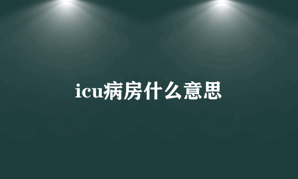 icu病房什么意思