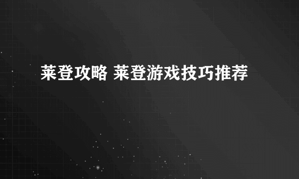 莱登攻略 莱登游戏技巧推荐