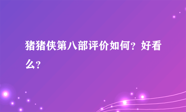 猪猪侠第八部评价如何？好看么？