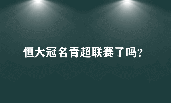 恒大冠名青超联赛了吗？