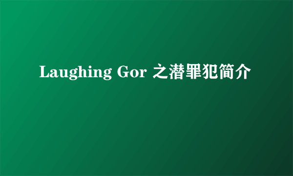 Laughing Gor 之潜罪犯简介