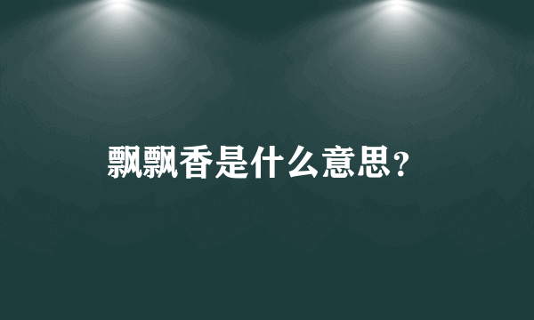 飘飘香是什么意思？