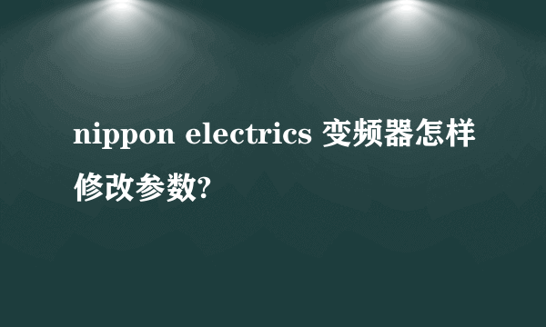 nippon electrics 变频器怎样修改参数?