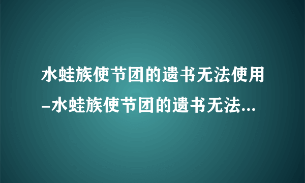 水蛙族使节团的遗书无法使用-水蛙族使节团的遗书无法使用-飞外网