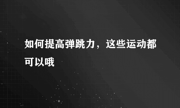 如何提高弹跳力，这些运动都可以哦