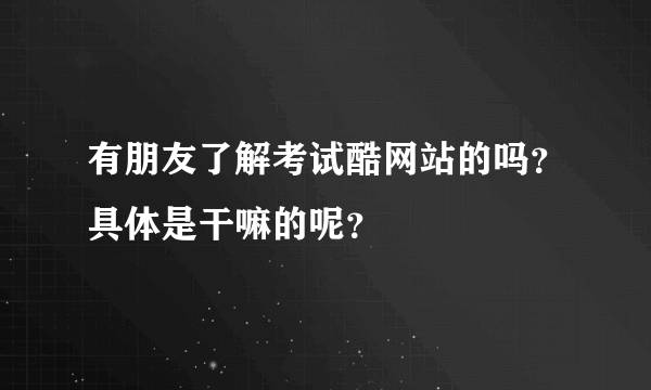 有朋友了解考试酷网站的吗？具体是干嘛的呢？