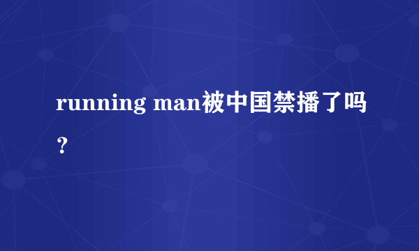 running man被中国禁播了吗？