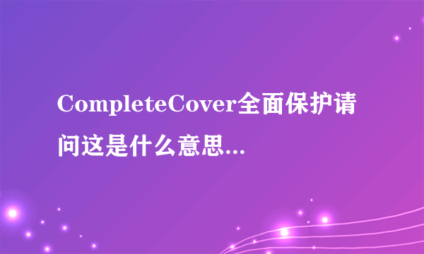 CompleteCover全面保护请问这是什么意思？是意外保吗？