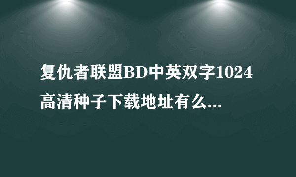 复仇者联盟BD中英双字1024高清种子下载地址有么？有发必采纳